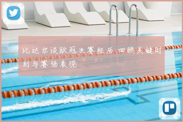 比达尔谈欧冠决赛经历 回顾关键时刻与赛场表现