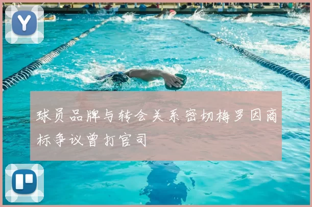 球员品牌与转会关系密切梅罗因商标争议曾打官司