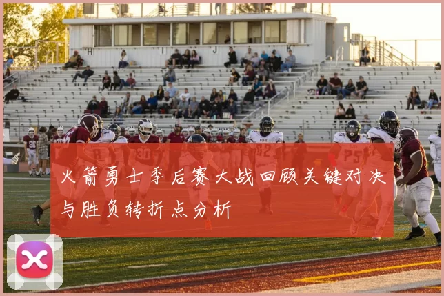 火箭勇士季后赛大战回顾关键对决与胜负转折点分析
