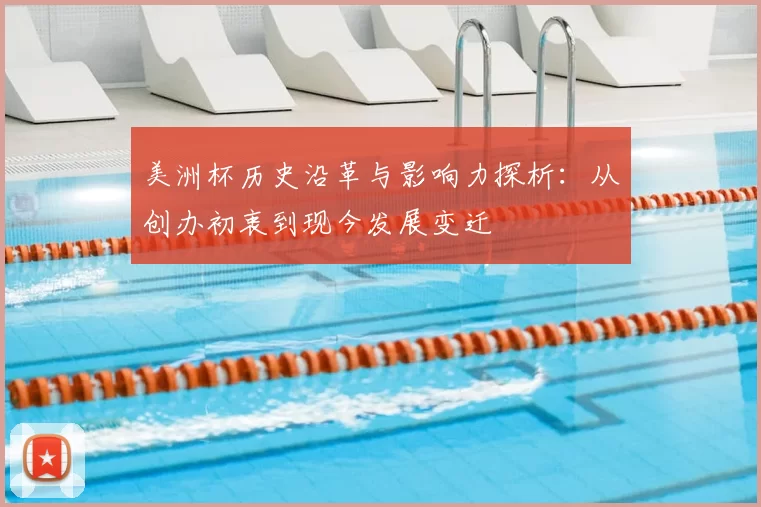 美洲杯历史沿革与影响力探析：从创办初衷到现今发展变迁