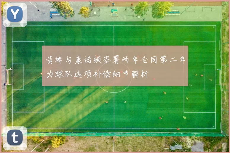 黄蜂与康诺顿签署两年合同第二年为球队选项补偿细节解析