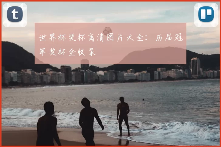 世界杯奖杯高清图片大全:历届冠军奖杯全收录