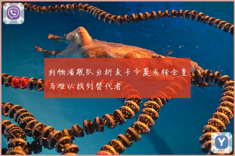 利物浦跟队分析麦卡今夏或转会皇马难以找到替代者
