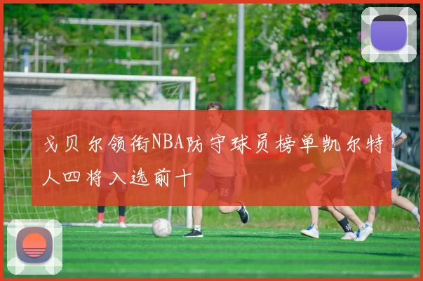 戈贝尔领衔NBA防守球员榜单凯尔特人四将入选前十