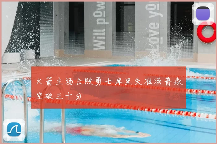 火箭主场击败勇士库里失准汤普森空砍三十分