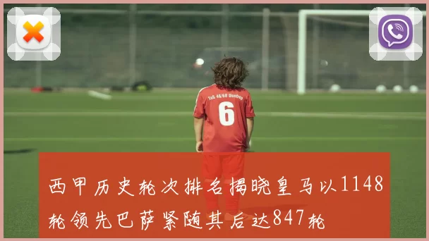 西甲历史轮次排名揭晓皇马以1148轮领先巴萨紧随其后达847轮
