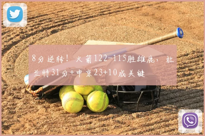 8分逆转!火箭122-115胜雄鹿,杜兰特31分+申京23+10成关键