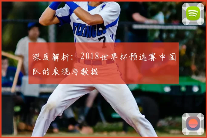 深度解析：2018世界杯预选赛中国队的表现与数据