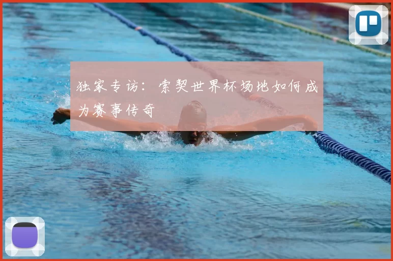 独家专访：索契世界杯场地如何成为赛事传奇