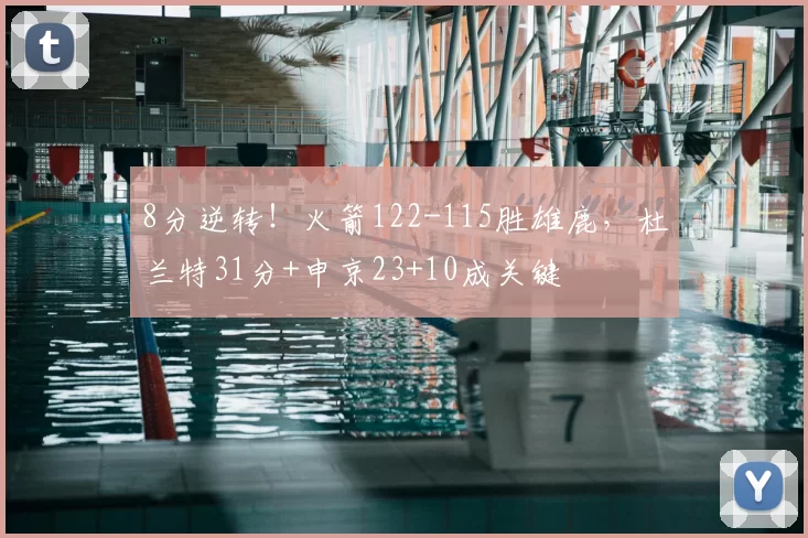8分逆转!火箭122-115胜雄鹿,杜兰特31分+申京23+10成关键