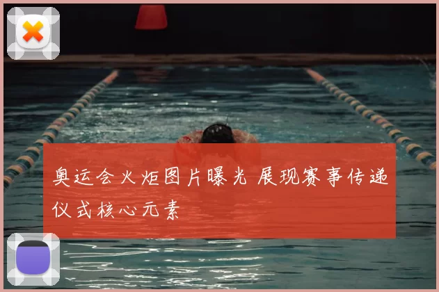奥运会火炬图片曝光 展现赛事传递仪式核心元素