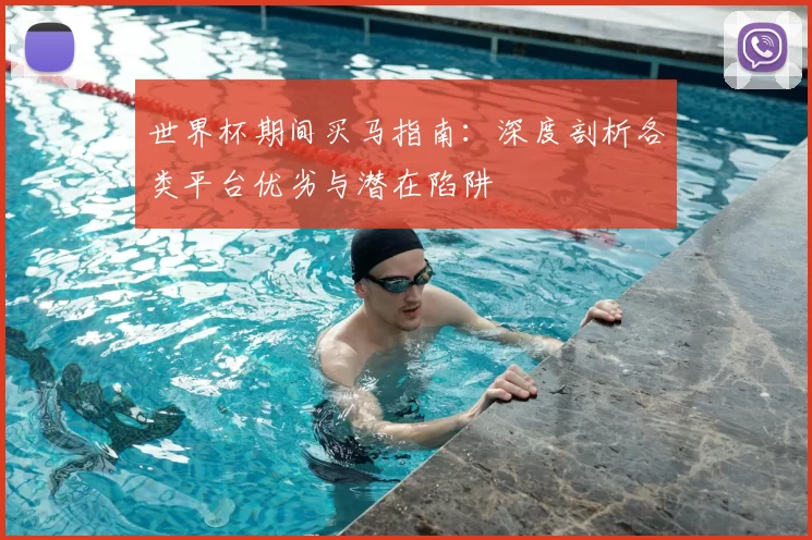 世界杯期间买马指南:深度剖析各类平台优劣与潜在陷阱
