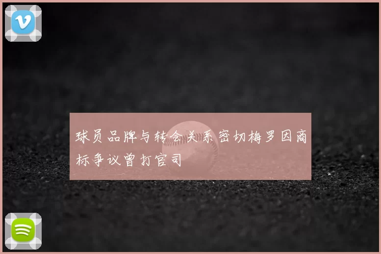 球员品牌与转会关系密切梅罗因商标争议曾打官司