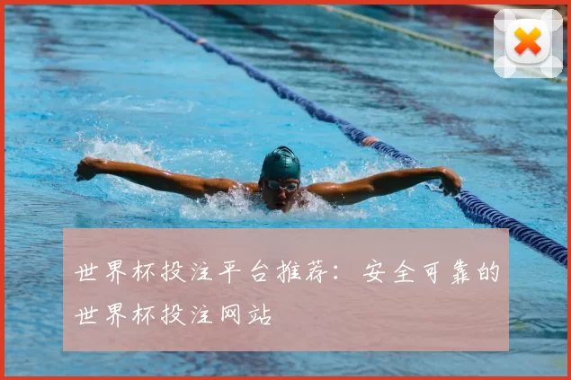 世界杯投注平台推荐:安全可靠的世界杯投注网站