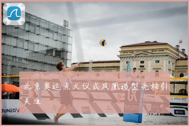 北京奥运点火仪式凤凰造型亮相引关注