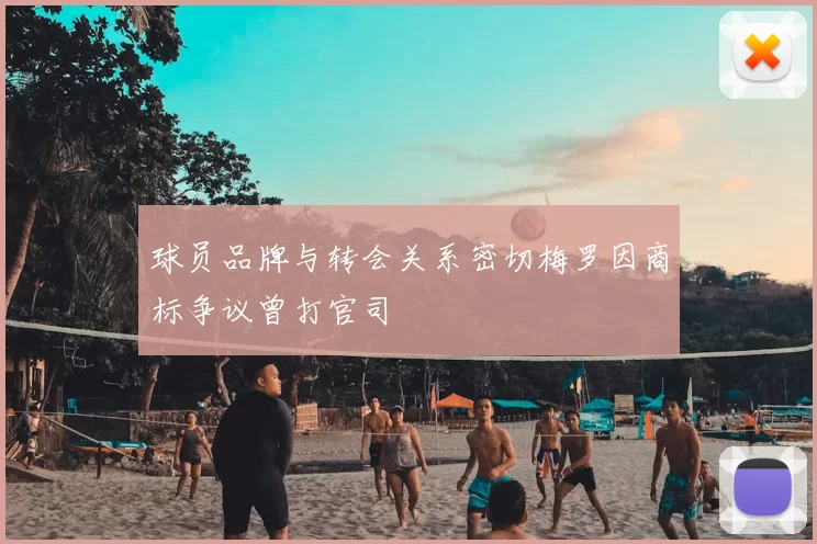 球员品牌与转会关系密切梅罗因商标争议曾打官司